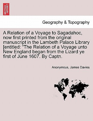 A Relation of a Voyage to Sagadahoc, Now First Printed from the Original Manuscript in the Lambeth Palace Library [Entitled: The Relation of a Voyage by Anonymous