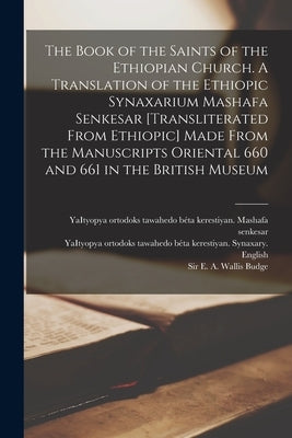 The Book of the Saints of the Ethiopian Church [microform]. A Translation of the Ethiopic Synaxarium Mashafa Senkesar [transliterated From Ethiopic] M by Yaityopya Ortodoks Tawahedo B&#233;ta Kerest