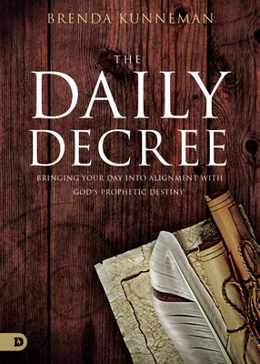 The Daily Decree: Bringing Your Day Into Alignment with God's Prophetic Destiny by Kunneman, Brenda