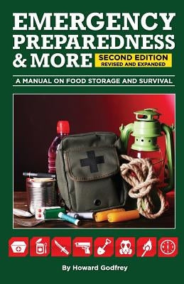 EMERGENCY PREPAREDNESS & More A MANUAL ON FOOD STORAGE AND SURVIVAL: 2nd Edition Revised and updated by Godfrey, Howard