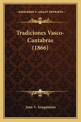 Tradiciones Vasco-Cantabras (1866) by Araquistain, Juan V.