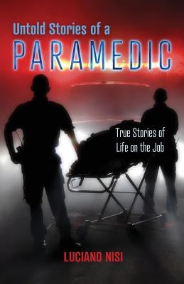 Untold Stories of a Paramedic: True Stories of Life on the Job by Nisi, Luciano