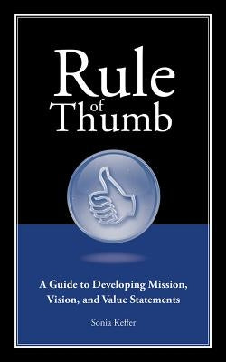 Rule of Thumb: A Guide to Developing Mission, Vision, and Value Statements by Keffer, Sonia