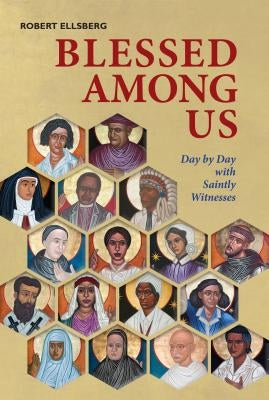 Blessed Among Us: Day by Day with Saintly Witnesses by Ellsberg, Robert