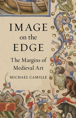 Image on the Edge: The Margins of Medieval Art by Camille, Michael