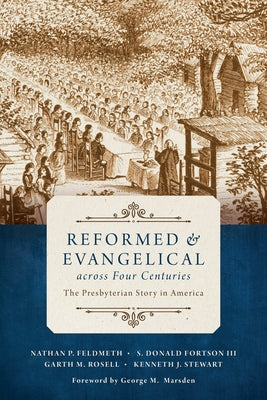 Reformed and Evangelical Across Four Centuries: The Presbyterian Story in America by Feldmeth, Nathan