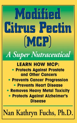 Modified Citrus Pectin (McP): A Super Nutraceutical by Fuchs, Nan Kathryn