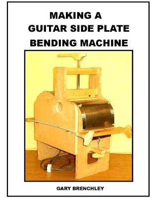 Making a Guitar Side Plate Bender by Brenchley, Gary