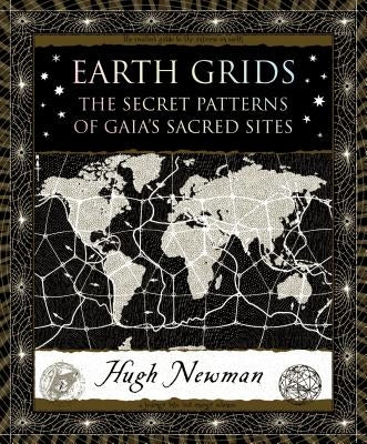 Earth Grids: The Secret Patterns of Gaia's Sacred Sites by Newman, Hugh