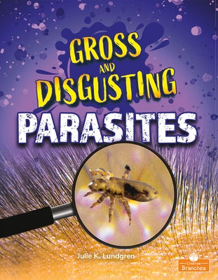 Gross and Disgusting Parasites by Lundgren, Julie K.