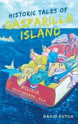 Historic Tales of Gasparilla Island by Futch, David