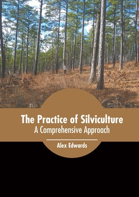 The Practice of Silviculture: A Comprehensive Approach by Edwards, Alex