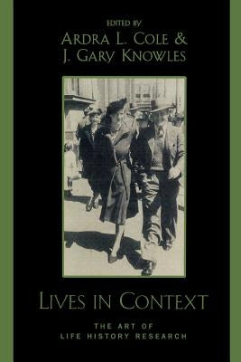 Lives in Context: The Art of Life History Research by Cole, Ardra L.