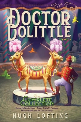 Doctor Dolittle the Complete Collection, Vol. 2: Doctor Dolittle's Circus; Doctor Dolittle's Caravan; Doctor Dolittle and the Green Canary by Lofting, Hugh