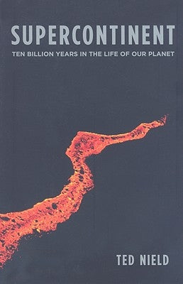 Supercontinent: Ten Billion Years in the Life of Our Planet by Nield, Ted