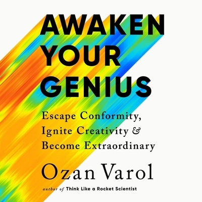 Awaken Your Genius: Escape Conformity, Ignite Creativity, and Become Extraordinary by Varol, Ozan