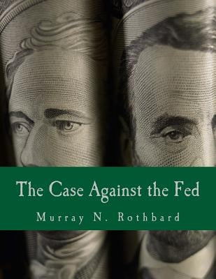 The Case Against the Fed (Large Print Edition) by Rothbard, Murray N.