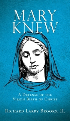 Mary Knew: A Defense of the Virgin Birth of Christ by Brooks II, Richard Larry
