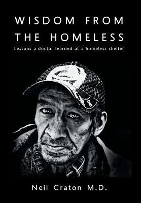 Wisdom From the Homeless: Lessons a Doctor Learned at a Homeless Shelter by Craton, Neil