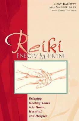 Reiki Energy Medicine: Bringing Healing Touch Into Home, Hospital, and Hospice by Barnett, Libby