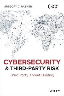 Cybersecurity and Third-Party Risk: Third Party Threat Hunting by Rasner, Gregory C.