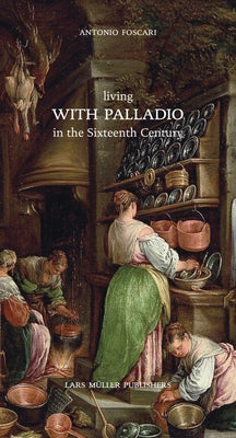 Living with Palladio in the Sixteenth Century by Foscari, Antonio
