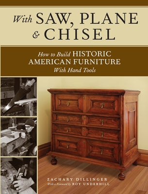 With Saw, Plane and Chisel: Building Historic American Furniture with Hand Tools by Dillinger, Zachary