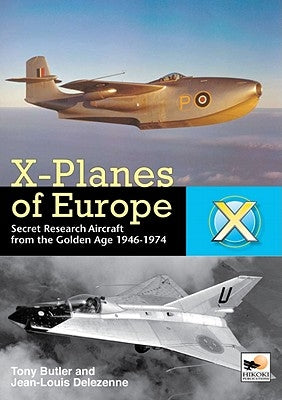 X-Planes of Europe: Secret Research Aircraft from the Golden Age 1947-1974 by Buttler, Tony