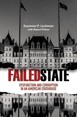 Failed State: Dysfunction and Corruption in an American Statehouse by Lachman, Seymour P.