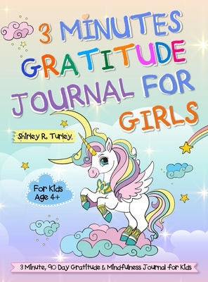 3 Minutes Gratitude Journal for Girls: The Unicorn Gratitude Journal For Girls: The 3 Minute, 90 Day Gratitude and Mindfulness Journal for Kids Ages 4 by Turley, Shirley