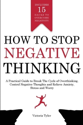 How to Stop Negative Thinking by Tyler, Victoria