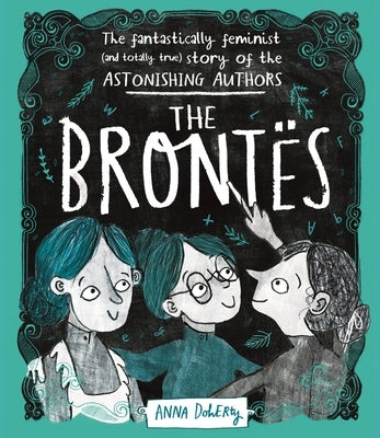The Brontës: The Fantastically Feminist (and Totally True) Story of the Astonishing Authors by Doherty, Anna