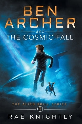 Ben Archer and the Cosmic Fall (The Alien Skill Series, Book 1) by Knightly, Rae