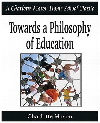 Towards a Philosophy of Education: Charlotte Mason Homeschooling Series, Vol. 6 by Mason, Charlotte
