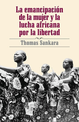 La Emancipación de la Mujer Y La Lucha Africana Por La Libertad by Sankara, Thomas