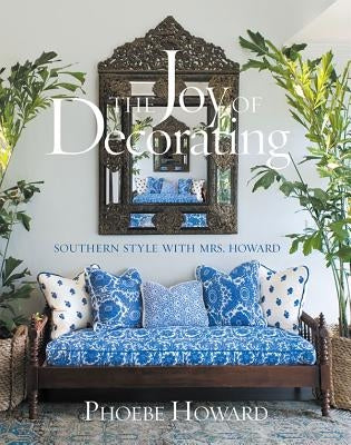 The Joy of Decorating: Southern Style with Mrs. Howard by Howard, Phoebe