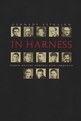 In Harness: Yiddish Writers' Romance with Communism by Estraikh, Gennady
