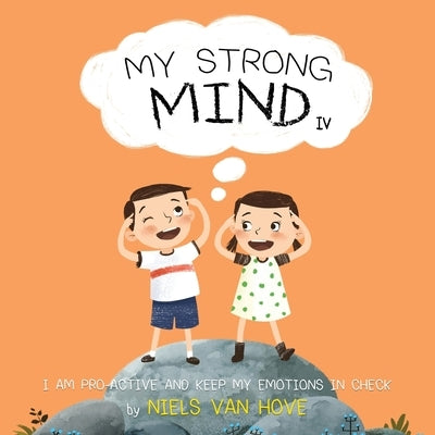 My Strong Mind IV: I am Pro-active and Keep my Emotions in Check by Van Hove, Niels