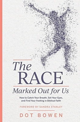 The Race Marked Out for Us: How to Catch Your Breath, Set Your Eyes, and Find Your Footing in Biblical Faith by Bowen, Dot