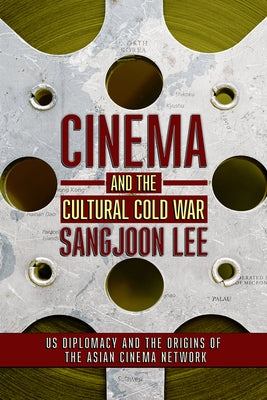 Cinema and the Cultural Cold War by Lee, Sangjoon