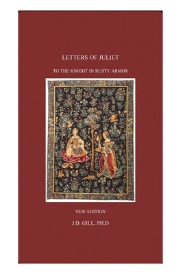 Letters of Juliet to the Knight in Rusty Armor by Gill, J. D.