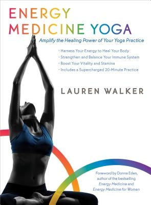 Energy Medicine Yoga: Amplify the Healing Power of Your Yoga Practice by Walker, Lauren