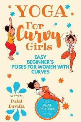 Yoga For Curvy Girls - Easy Beginner's Poses for Women with Curves: Yoga for Stress Relief, Anxiety, Sleep & Weight Loss by Davilla, Dalal