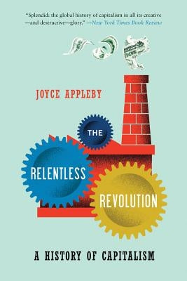 Relentless Revolution: A History of Capitalism by Appleby, Joyce