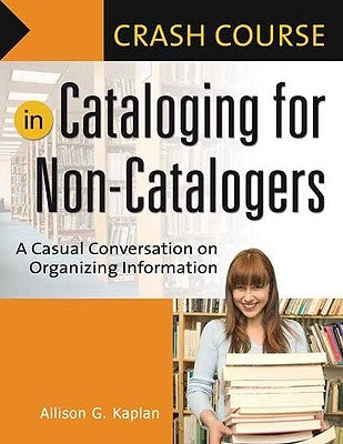 Crash Course in Cataloging for Non-Catalogers: A Casual Conversation on Organizing Information by Kaplan, Allison G.