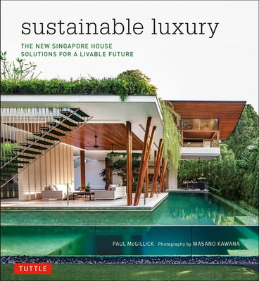 Sustainable Luxury: The New Singapore House, Solutions for a Livable Future by McGillick, Paul