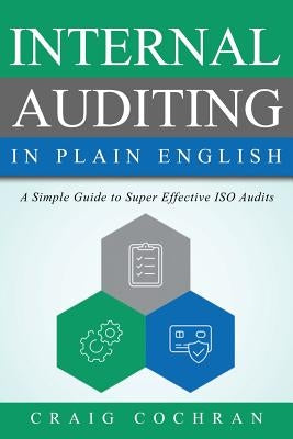 Internal Auditing in Plain English: A Simple Guide to Super Effective ISO Audits by Cochran, Craig