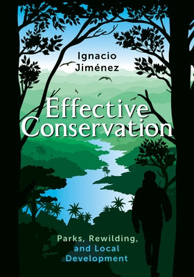 Effective Conservation: Parks, Rewilding, and Local Development by Jim&#233;nez, Ignacio