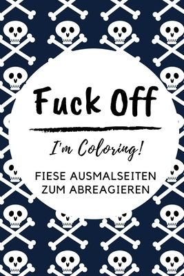 Fuck Off I'm Coloring! Fiese Ausmalseiten Zum Abreagieren: A5 freches Schimpfwörter Malbuch für Erwachsene - Cooles Buero Geschenk für Kollegen - Humo by Malbuch, Beleidigungen