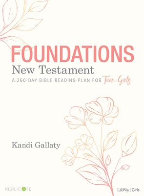 Foundations: New Testament - Teen Girls' Devotional: A 260-Day Bible Reading Plan for Teen Girls by Gallaty, Kandi